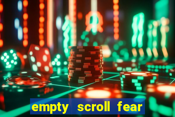 empty scroll fear and hunger best use